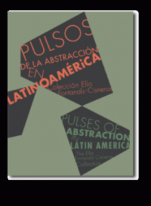 Pulsos de la abstracci&oacute;n en Latinoam&eacute;rica _ Ella Fontanals-Cisneros